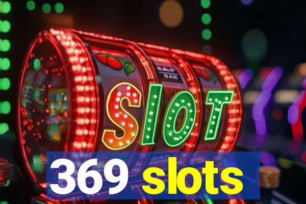 369 slots